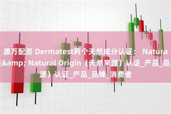 源万配资 Dermatest两个天然成分认证： Natural 天然认证& Natural Origin（天然来源）认证_产品_品牌_消费者